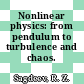 Nonlinear physics: from pendulum to turbulence and chaos.