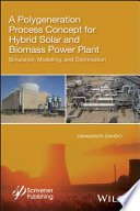 A polygeneration process concept for hybrid solar and biomass power plant : simulation, modelling, and optimization [E-Book] /