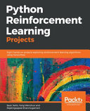 Python reinforcement learning projects : eight hands-on projects exploring reinforcement learning algorithms using TensorFlow [E-Book] /