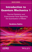 Introduction to quantum mechanics 1 : thermal radiation and experimental facts regarding the quantization of matter [E-Book] /