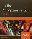 Julia programming projects : learn Julia 1.x by building aps for data analysis, visualization, machine learning, and the web /