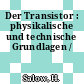 Der Transistor : physikalische und technische Grundlagen /