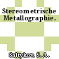 Stereometrische Metallographie.