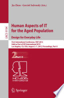 Human Aspects of IT for the Aged Population. Design for Everyday Life [E-Book] : First International Conference, ITAP 2015, Held as Part of HCI International 2015, Los Angeles, CA, USA, August 2-7, 2015. Proceedings, Part II /