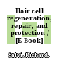 Hair cell regeneration, repair, and protection / [E-Book]