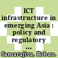 ICT infrastructure in emerging Asia : policy and regulatory roadblocks [E-Book] /