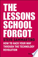 The lessons school forgot : how to hack your way through the technology revolution [E-Book] /