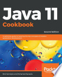 Java 11 cookbook : a definitive guide to learning the key concepts of modern application development [E-Book] /