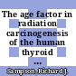 The age factor in radiation carcinogenesis of the human thyroid : study of 536 cases of thyroid carcinoma, Hiroshima - Nagasaki : [E-Book]