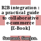B2B integration : a practical guide to collaborative e-commerce [E-Book] /