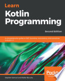 Learn Kotlin programming : a comprehensive guide to OOP, functions, concurrency, and coroutines in Kotlin 1.3, 2nd edition [E-Book] /