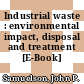 Industrial waste : environmental impact, disposal and treatment [E-Book] /