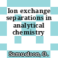 Ion exchange separations in analytical chemistry
