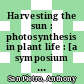 Harvesting the sun : photosynthesis in plant life : [a symposium sponsered by International Minerals & Chemical Corporation Chicago, Illinois October 5-7, 1996 to commemorate the opening of its new Growth Sciences Center, Libertyville Illinoise October 7, 1966] /