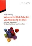 Wissenschaftlich Arbeiten von Abbildung bis Zitat : Lehr- und Übungsbuch für Bachelor, Master und Promotion /