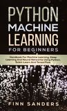 Python machine learning for beginners : handbook for machine learning, deep learning and neural networks using Python, Scikit-Learn and TensorFlow /
