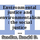Environmental justice and environmentalism : the social justice challenge to the environmental movement [E-Book] /