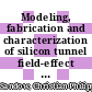 Modeling, fabrication and characterization of silicon tunnel field-effect transistors /