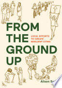 From the Ground Up : Local Efforts to Create Resilient Cities [E-Book]