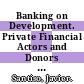 Banking on Development. Private Financial Actors and Donors in Developing Countries [E-Book] /