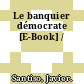 Le banquier démocrate [E-Book] /