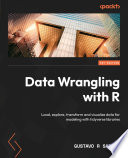 Data Wrangling with R : load, explore, transform and visualize data for modeling with tidyverse libraries [E-Book] /