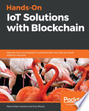 Hands-on IoT solutions with blockchain : discover how converging IoT and blockchain can help you build effective solutions [E-Book] /