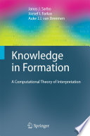 Knowledge in Formation [E-Book] : A Computational Theory of Interpretation /