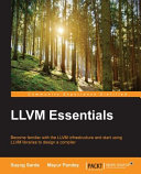 LLVM essentials : become familiar with the LLVM infrastructure and start using LLVM libraries to design a computer [E-Book] /
