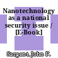 Nanotechnology as a national security issue / [E-Book]