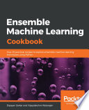 Ensemble machine learning cookbook : over 35 practical recipes to explore ensemble machine learning techniques using Python [E-Book] /