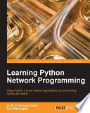 Learning Python network programming : utilize Python 3 to get network applications up and running quickly and easily [E-Book] /
