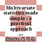 Multivariate statistics made simple : a practical approach [E-Book] /