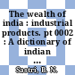 The wealth of india : industrial products. pt 0002 : A dictionary of indian raw materials and industrial products.