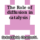The Role of diffusion in catalysis /