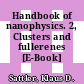 Handbook of nanophysics. 2, Clusters and fullerenes [E-Book] /