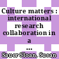 Culture matters : international research collaboration in a changing world : summary of a workshop [E-Book] /
