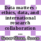 Data matters : ethics, data, and international research collaboration in a changing world [E-Book] /