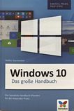 Windows 10 : das grosse Handbuch ; [der bewährte Handbuch-Klassiker für die Anwender-Praxis ; Einstieg, Praxis, Profi-Tipps] /