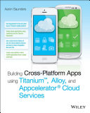 Building cross-platform apps using titanium, alloy, and appcelerator cloud services [E-Book] /