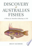 Discovery of Australia's fishes : a history of Australian ichthyology to 1930 [E-Book] /
