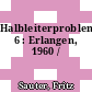 Halbleiterprobleme. 6 : Erlangen, 1960 /
