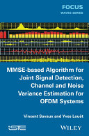 MMSE-based algorithm for joint signal detection, channel and noise variance estimation for OFDM systems [E-Book] /