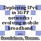 Deploying IPv6 in 3GPP networks : evolving mobile broadband from 2G to LTE and beyond [E-Book] /