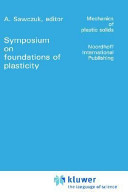 Foundations of plasticity : papers contributed to the international symposium : Warszawa, 30.08.72-02.09.72.