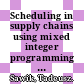 Scheduling in supply chains using mixed integer programming / [E-Book]