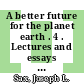 A better future for the planet earth . 4 . Lectures and essays by the winners of the Blue Planet Prize (2007-2011) /