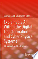 Explainable AI Within the Digital Transformation and Cyber Physical Systems [E-Book] : XAI Methods and Applications /