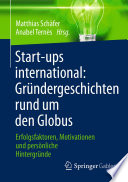 Start-ups international : Gründergeschichten rund um den Globus ; Erfolgsfaktoren, Motivationen und persönliche Hintergründe [E-Book] /