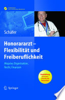 Honorararzt –Flexibilität und Freiberuflichkeit [E-Book] : Akquise, Organisation, Recht, Finanzen /
